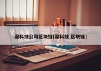 深科技公司区块链[深科技 区块链]