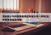 互联网公司的服务器和区块链公司一样吗[区块链服务器架构图]