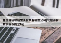 北信源区块链龙头股票有哪些公司[北信源有数字货币概念吗]