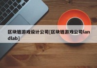 区块链游戏设计公司[区块链游戏公司landlab]