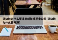 区块链为什么要注册新加坡基金公司[区块链为什么要开源]