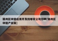 赣州区块链应用开发找哪家公司招聘[赣州区块链产业园]