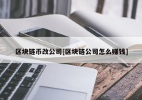 区块链币改公司[区块链公司怎么赚钱]