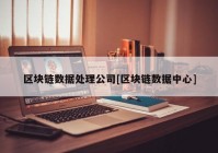 区块链数据处理公司[区块链数据中心]